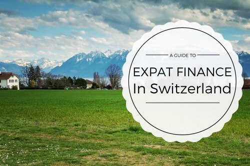 A Short Guide To Expat Finance In Switzerland