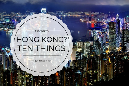 Moving To Hong Kong? Here Are Ten Things To Be Aware Of