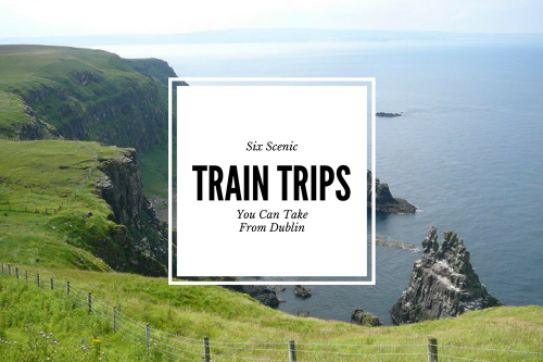 Six Scenic Train Trips You Can Take From Dublin