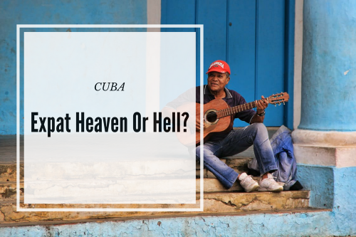 Cuba – Expat Heaven Or Hell?