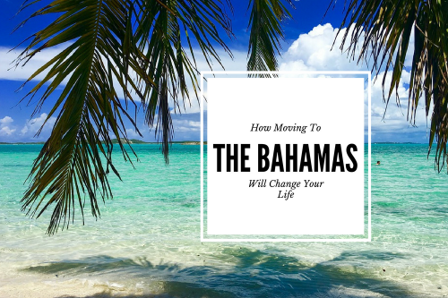 How Moving To The Bahamas Will Change Your Life